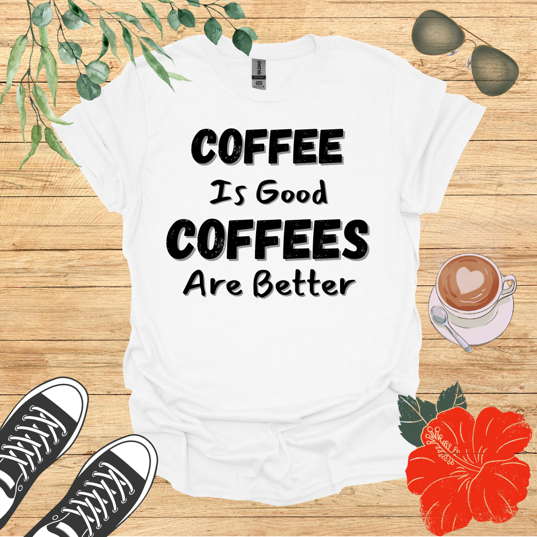 Coffee Is Good Coffees Are Better T-Shirt