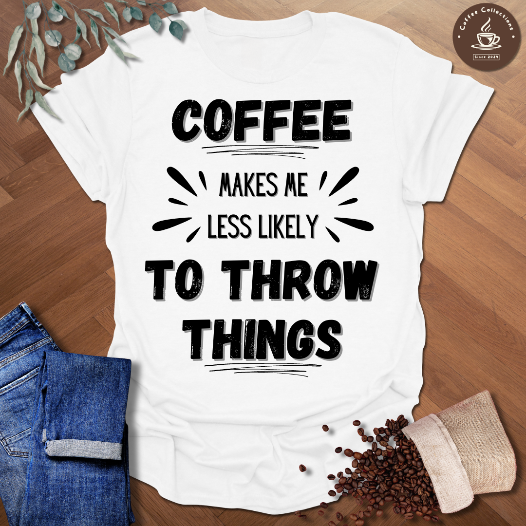 Coffee Makes Me Less Likely To Throw Things T-Shirt