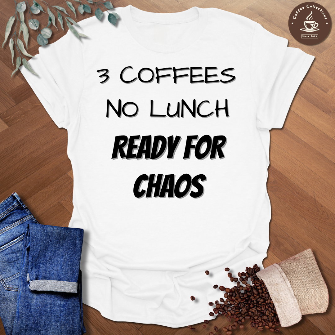 3 Coffees No Lunch Ready For Chaos T-Shirt