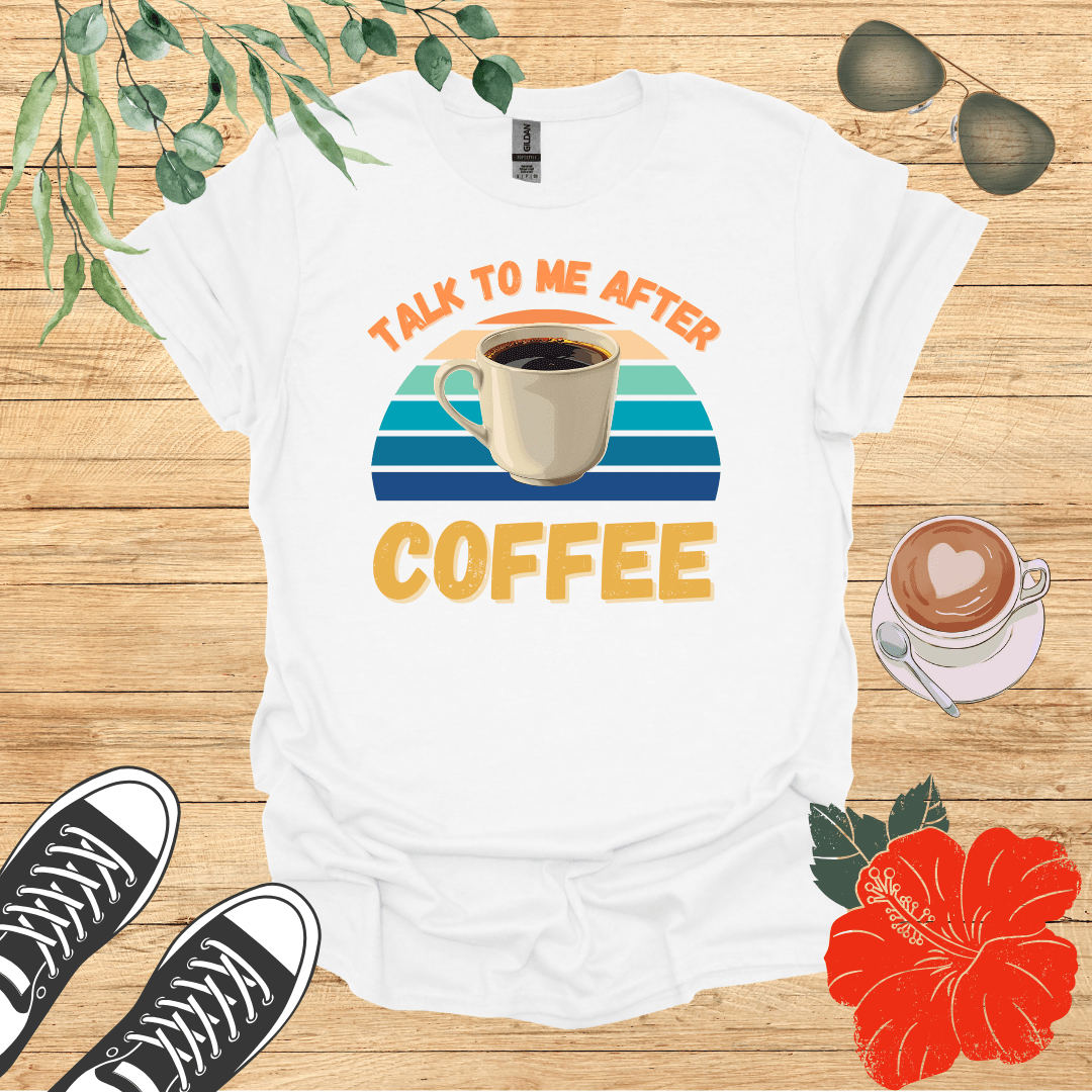 Talk To Me After Coffee T-Shirt