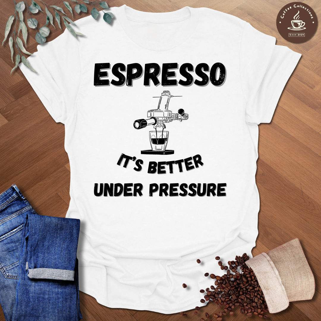 Espresso It's Better Under Pressure T-Shirt