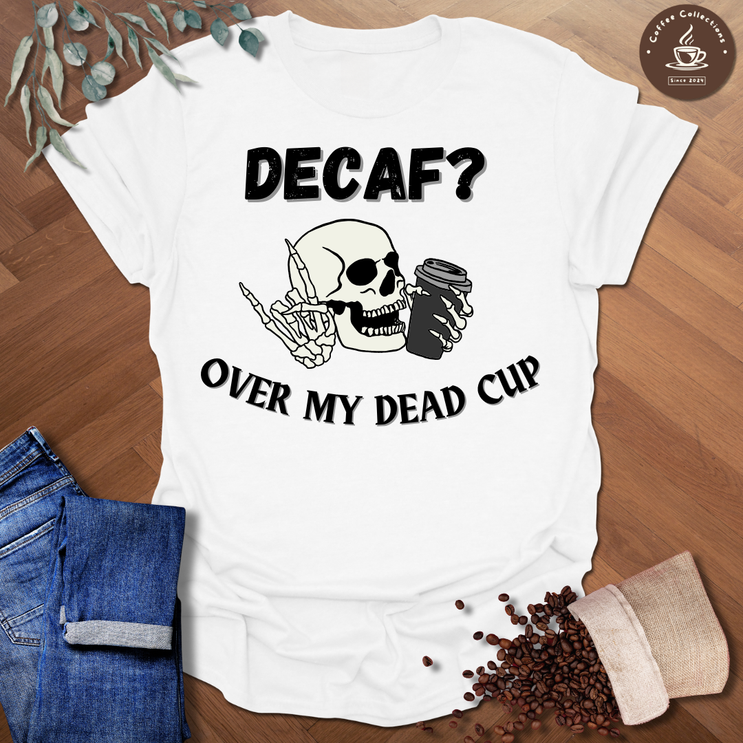 Decaf? Over My Dead Cup T-Shirt