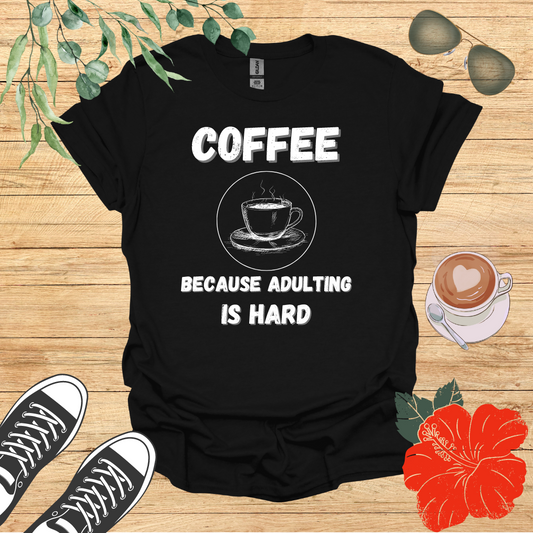 Coffee, Because Adulting Is Hard T-Shirt