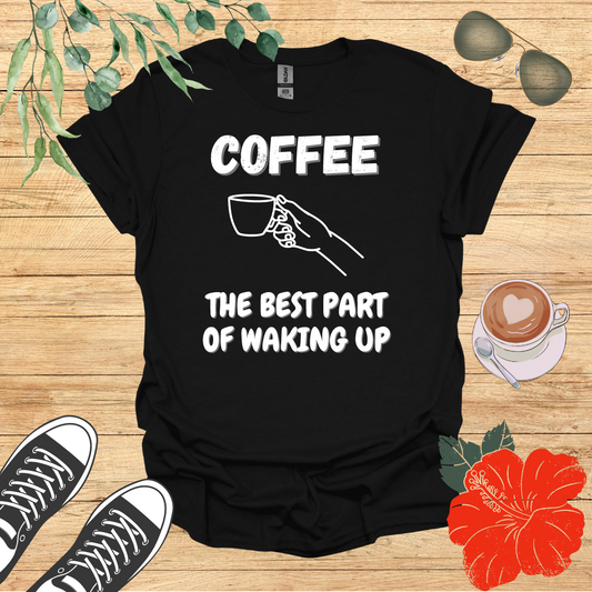 Coffee - The Best Part Of Waking Up T-Shirt