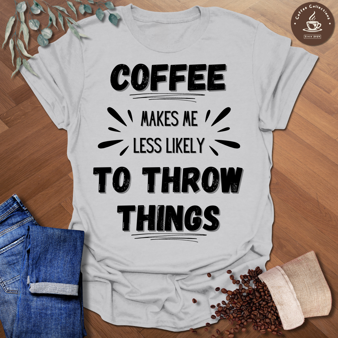 Coffee Makes Me Less Likely To Throw Things T-Shirt