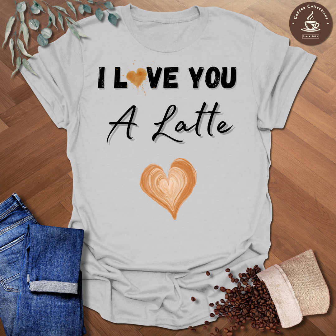 I Love You A Latte T-Shirt