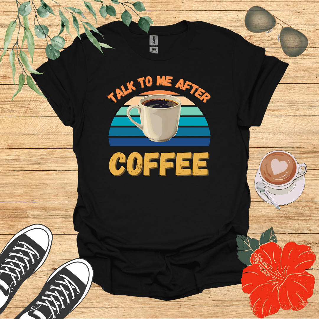 Talk To Me After Coffee T-Shirt