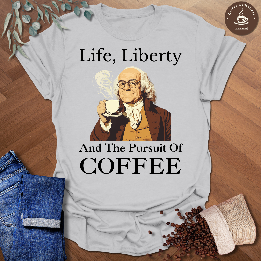 Life, Liberty and the Pursuit of Coffee T-Shirt