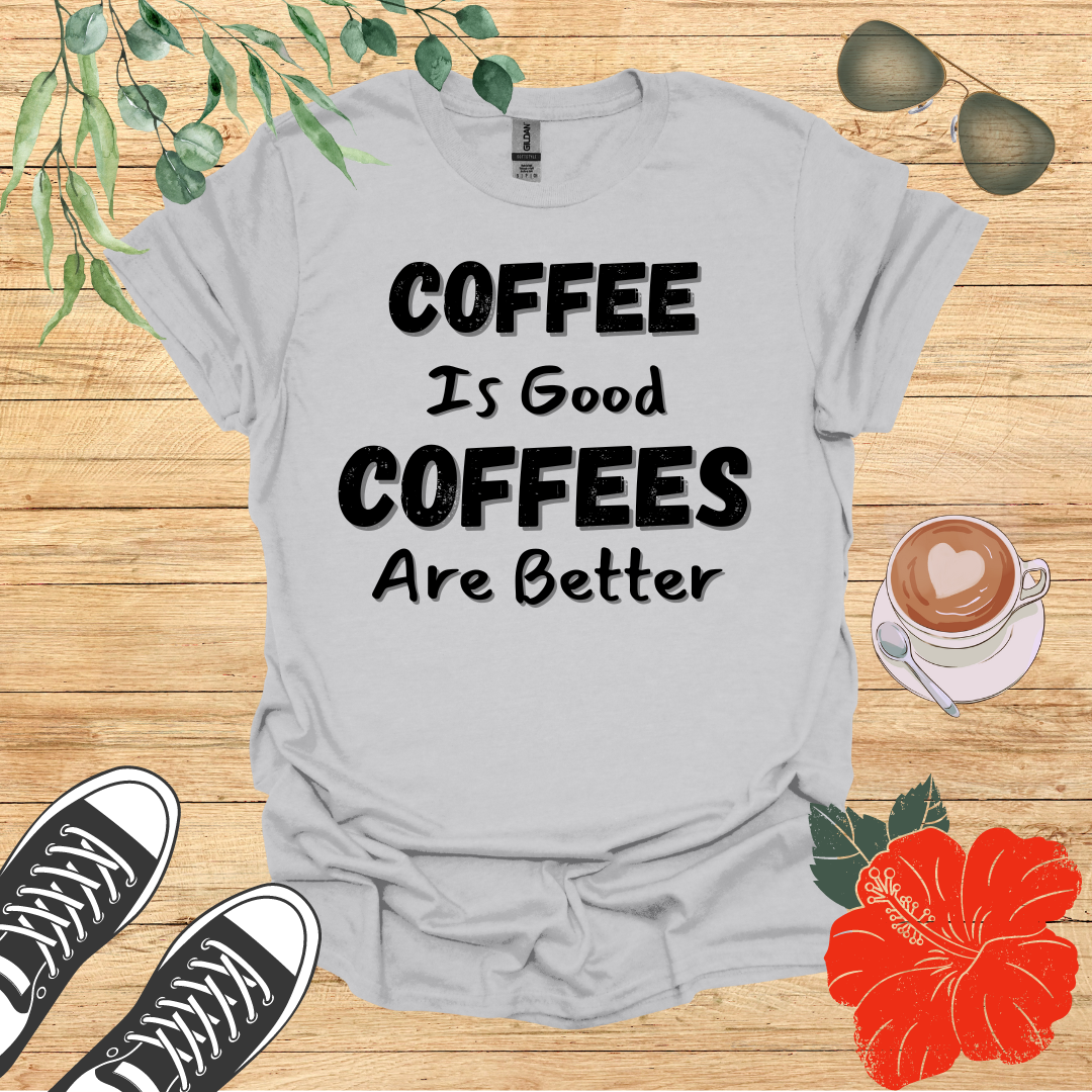 Coffee Is Good Coffees Are Better T-Shirt