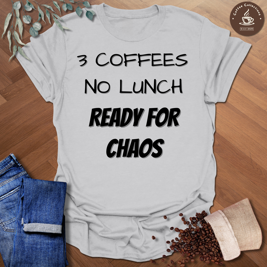 3 Coffees No Lunch Ready For Chaos T-Shirt