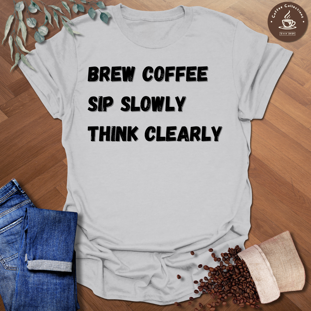 Brew Coffee Sip Slowly Think Clearly T-Shirt