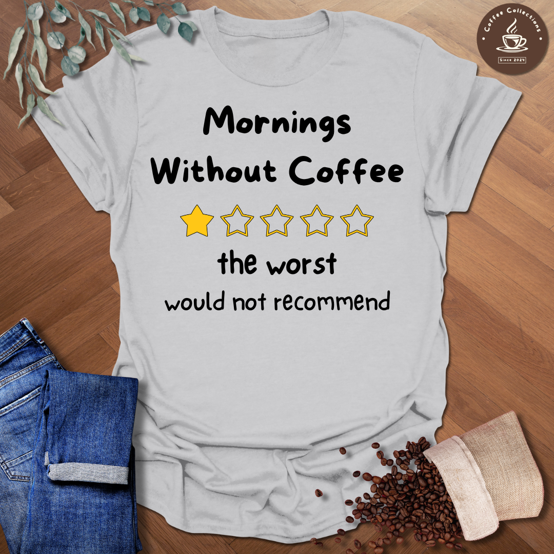 Mornings Without Coffee - The Worst - Would Not Recommend T-Shirt