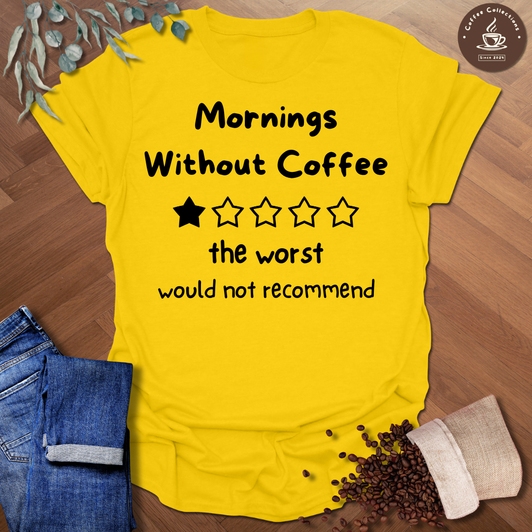 Mornings Without Coffee - The Worst - Would Not Recommend T-Shirt