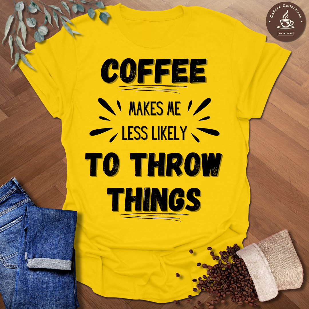 Coffee Makes Me Less Likely To Throw Things T-Shirt