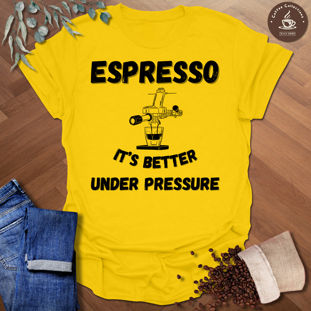 Espresso It's Better Under Pressure T-Shirt