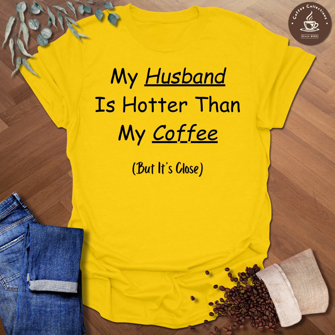 My Husband Is Hotter Than My Coffee (But It's Close) T-Shirt