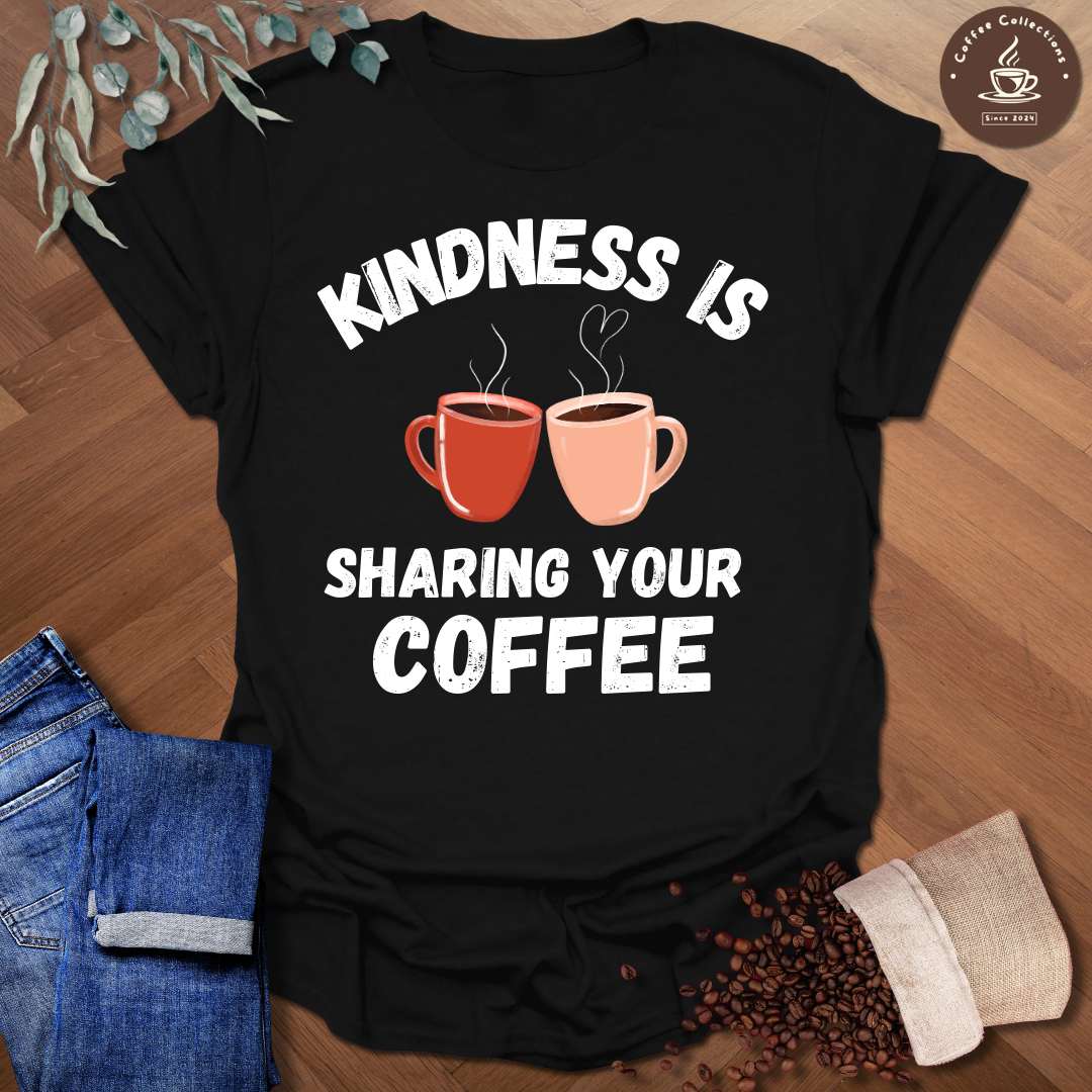 Kindness Is Sharing Your Coffee T-Shirt