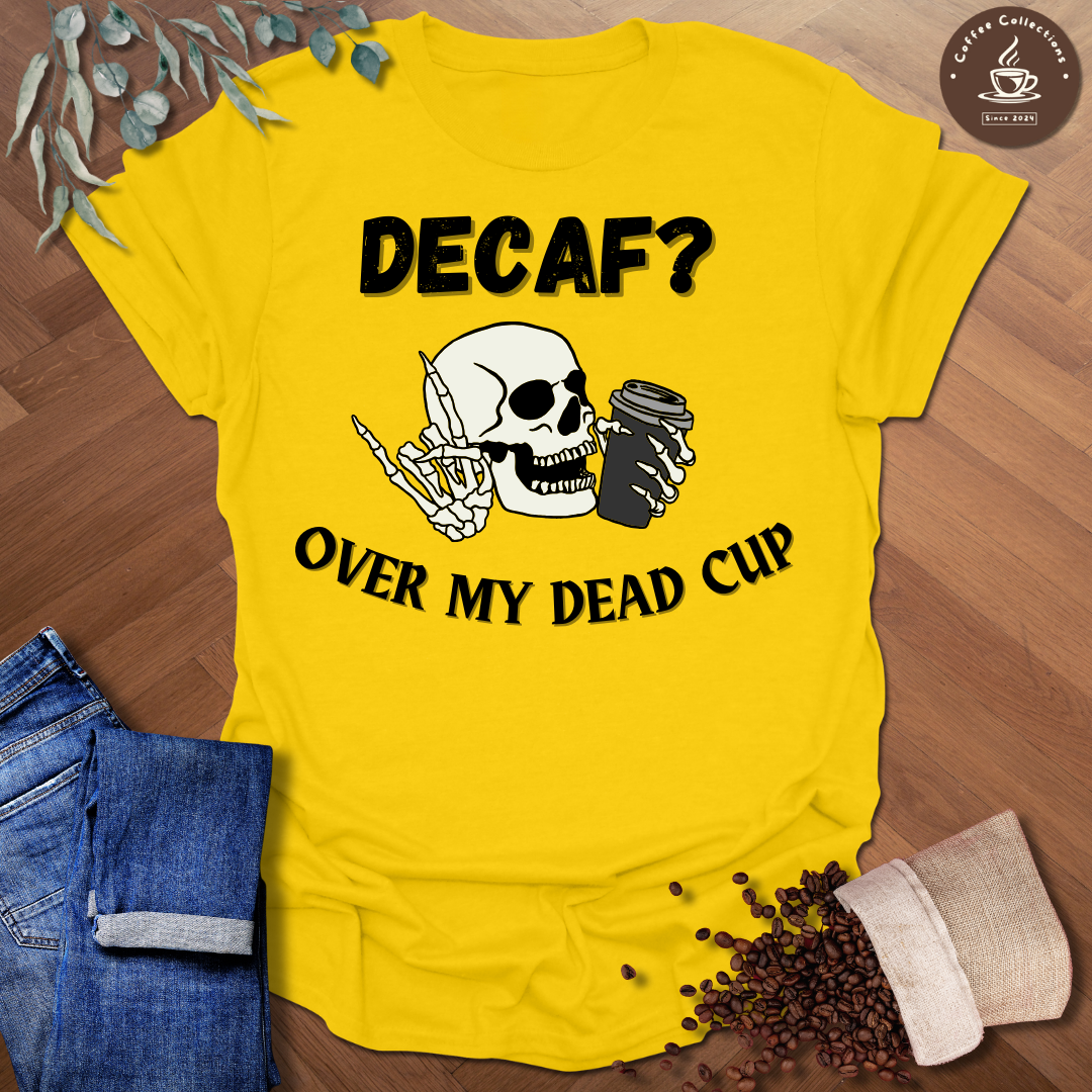 Decaf? Over My Dead Cup T-Shirt