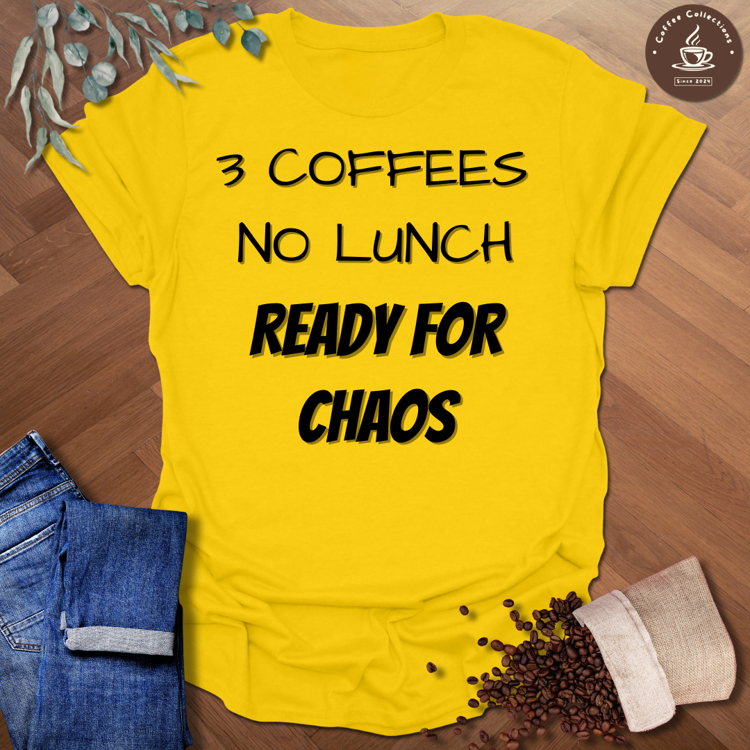 3 Coffees No Lunch Ready For Chaos T-Shirt