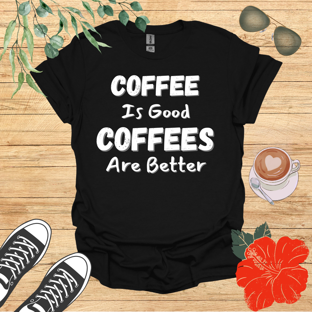 Coffee Is Good Coffees Are Better T-Shirt