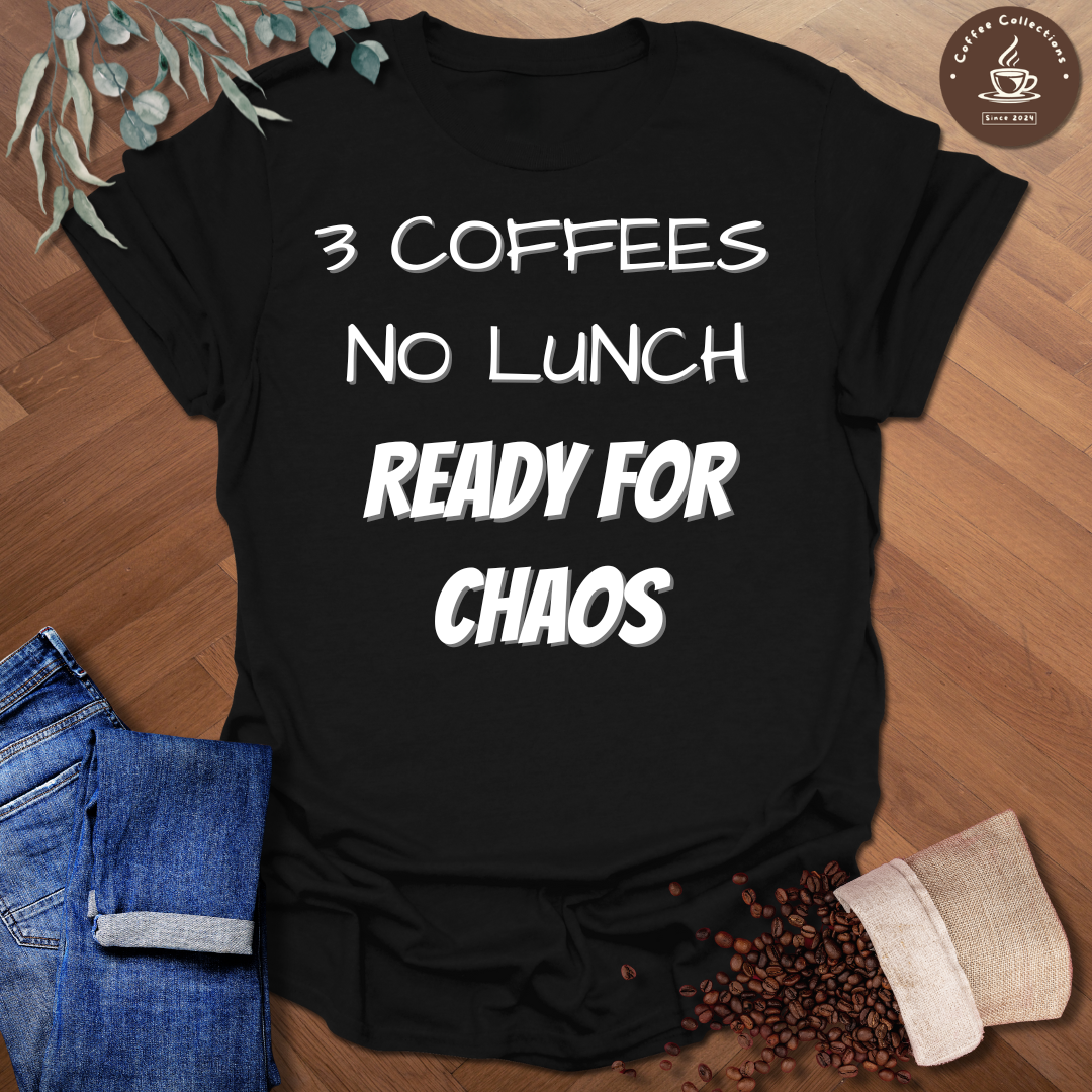 3 Coffees No Lunch Ready For Chaos T-Shirt