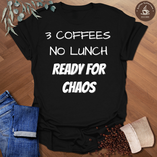 3 Coffees No Lunch Ready For Chaos T-Shirt