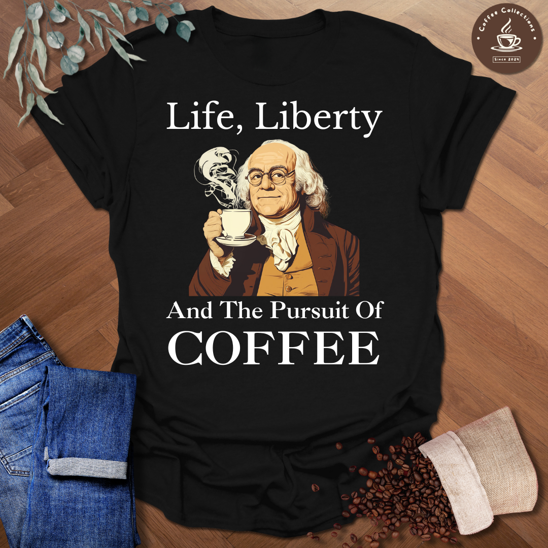 Life, Liberty and the Pursuit of Coffee T-Shirt