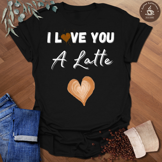 I Love You A Latte T-Shirt