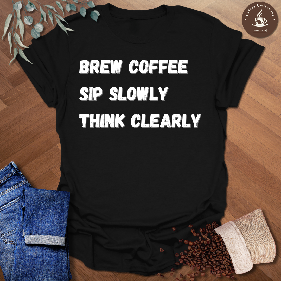 Brew Coffee Sip Slowly Think Clearly T-Shirt