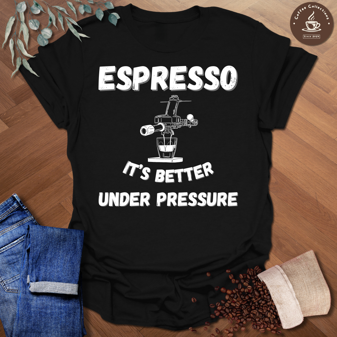 Espresso It's Better Under Pressure T-Shirt