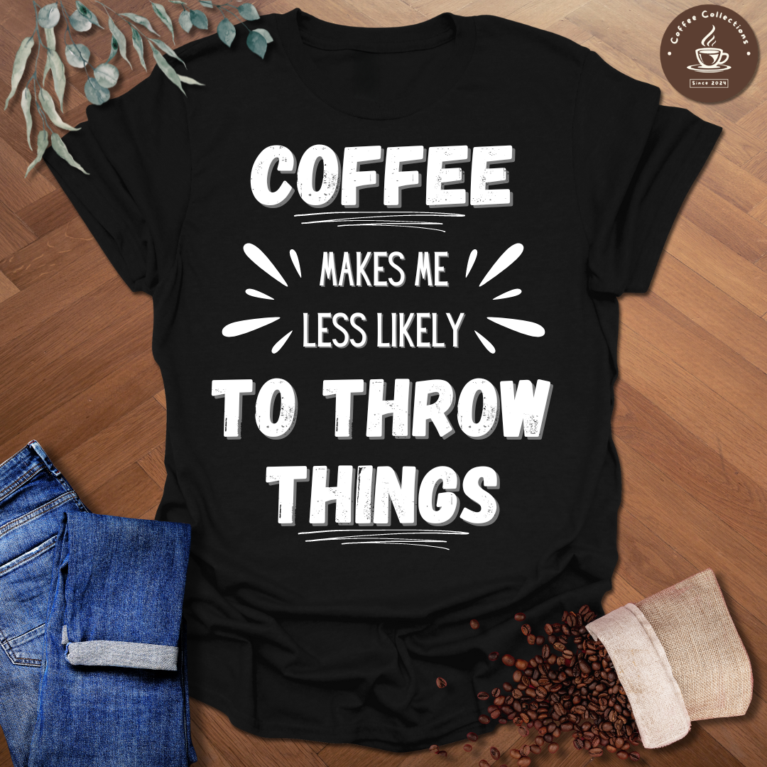 Coffee Makes Me Less Likely To Throw Things T-Shirt