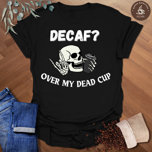 Decaf? Over My Dead Cup T-Shirt