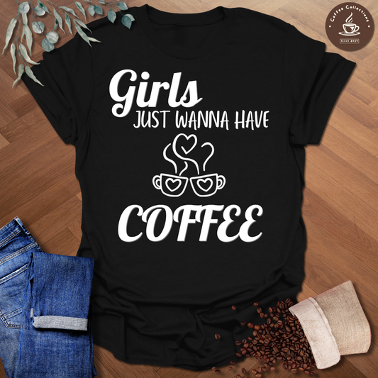 Girls Just Wanna Have Coffee T-Shirt