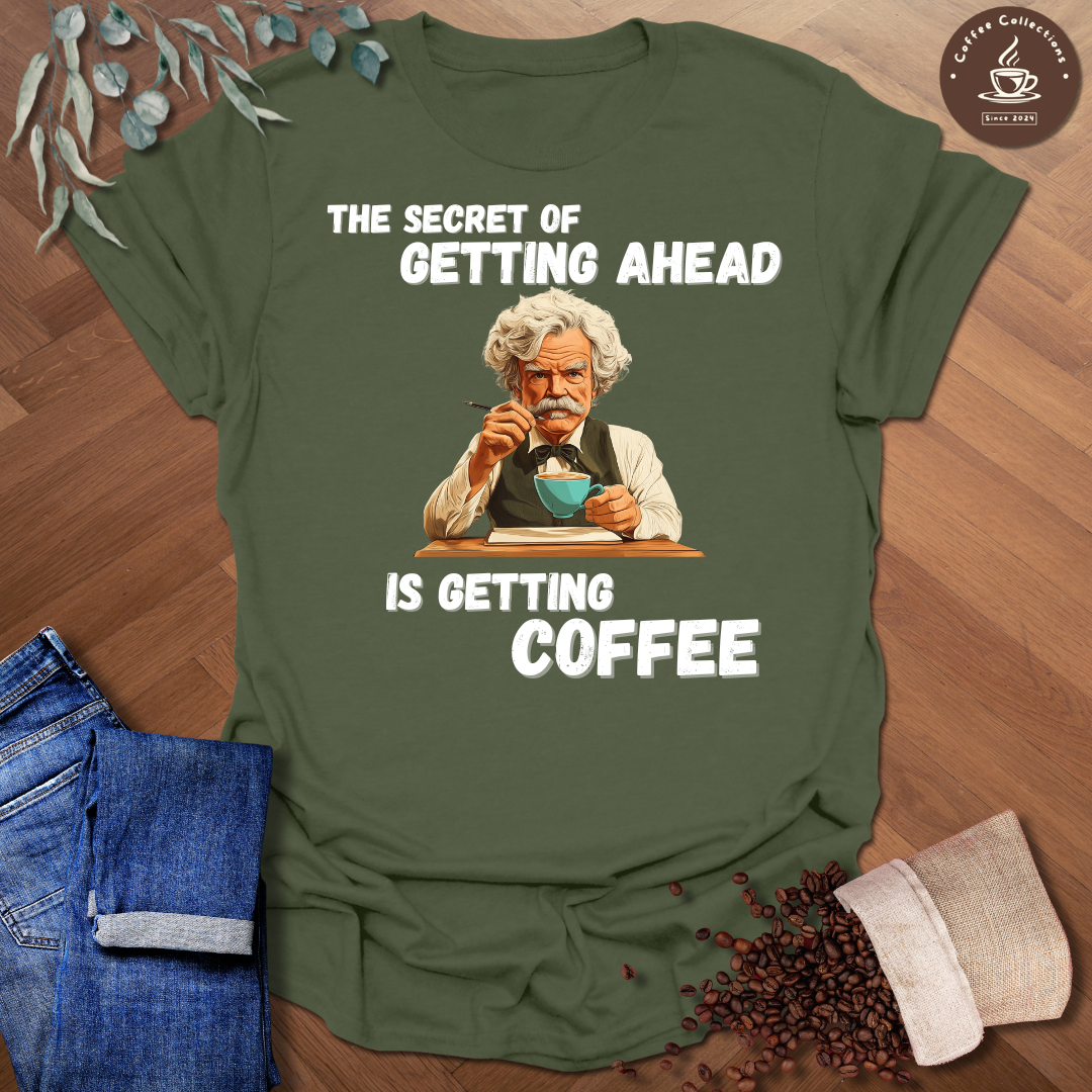 The Secret Of Getting Ahead Is Getting Coffee T-Shirt