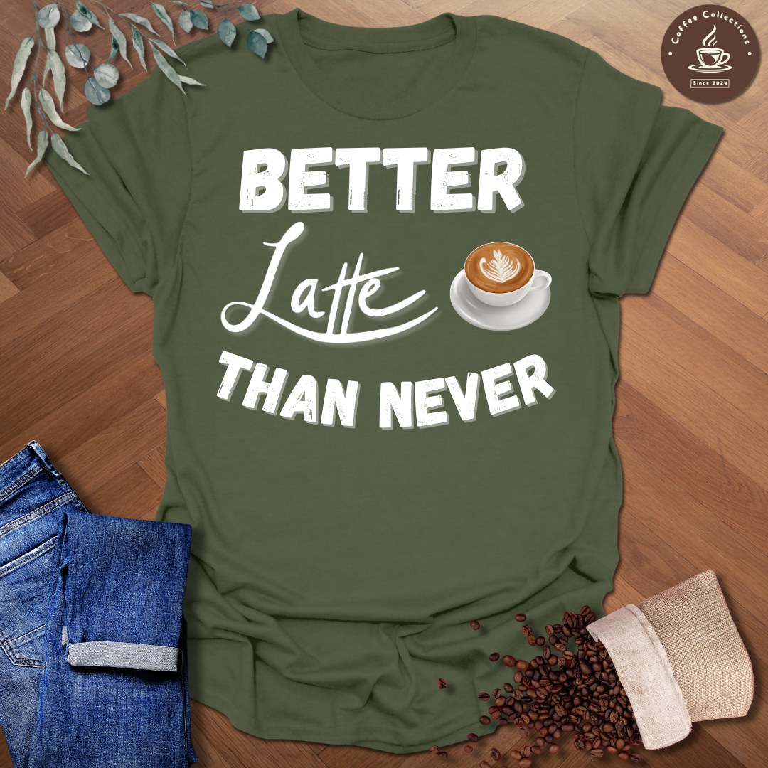 Better Latte Than Never T-Shirt