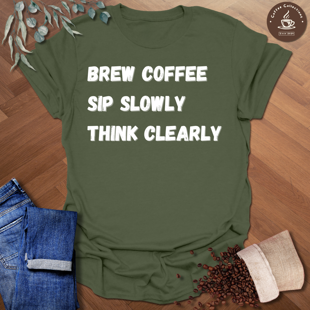 Brew Coffee Sip Slowly Think Clearly T-Shirt