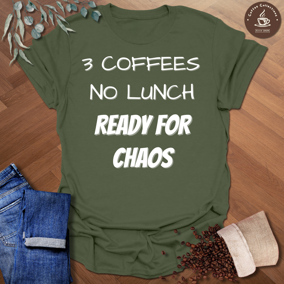 3 Coffees No Lunch Ready For Chaos T-Shirt