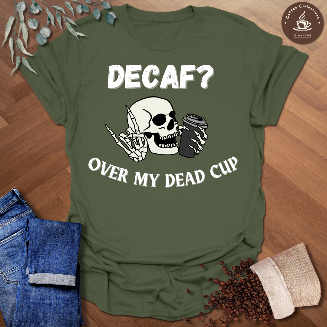 Decaf? Over My Dead Cup T-Shirt