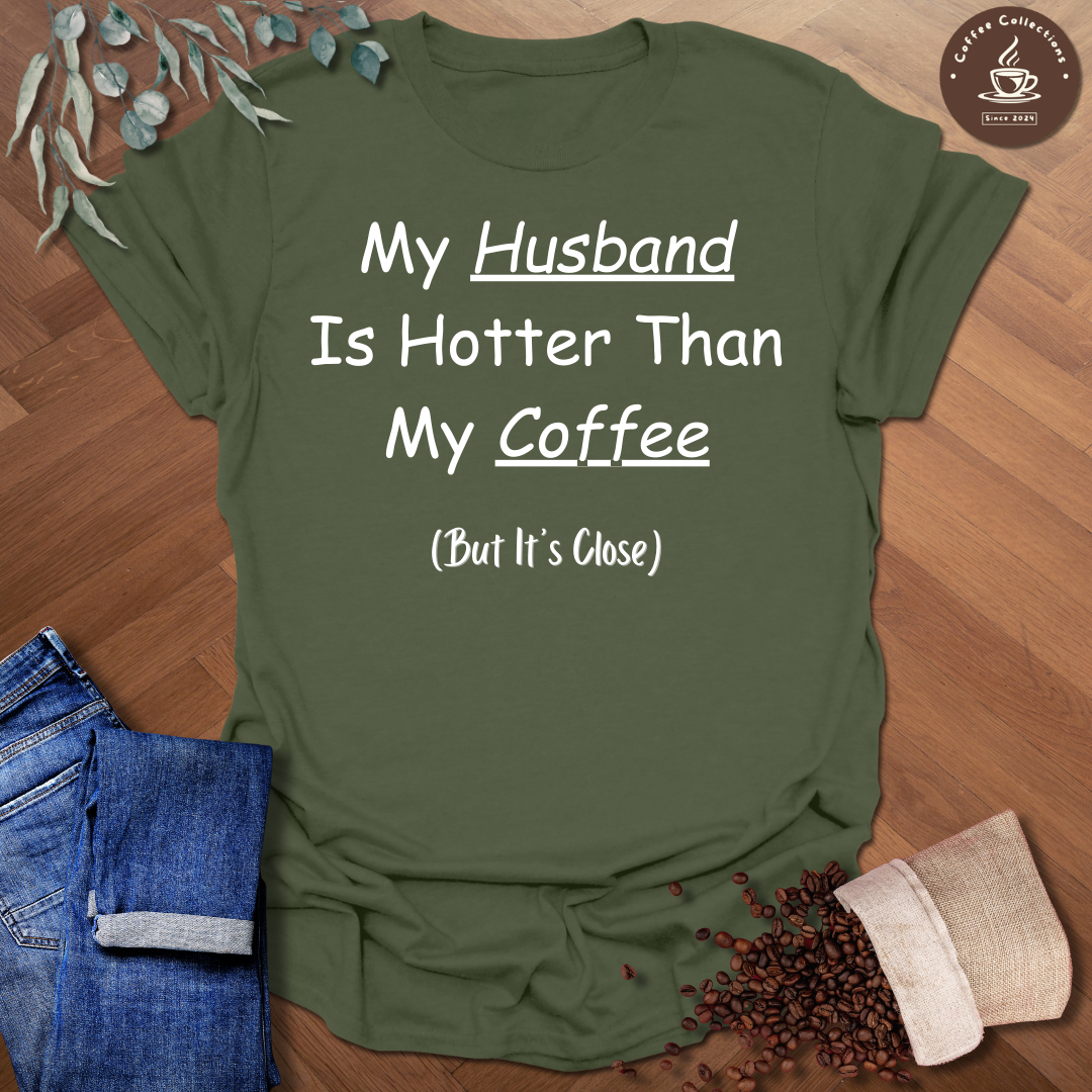 My Husband Is Hotter Than My Coffee (But It's Close) T-Shirt