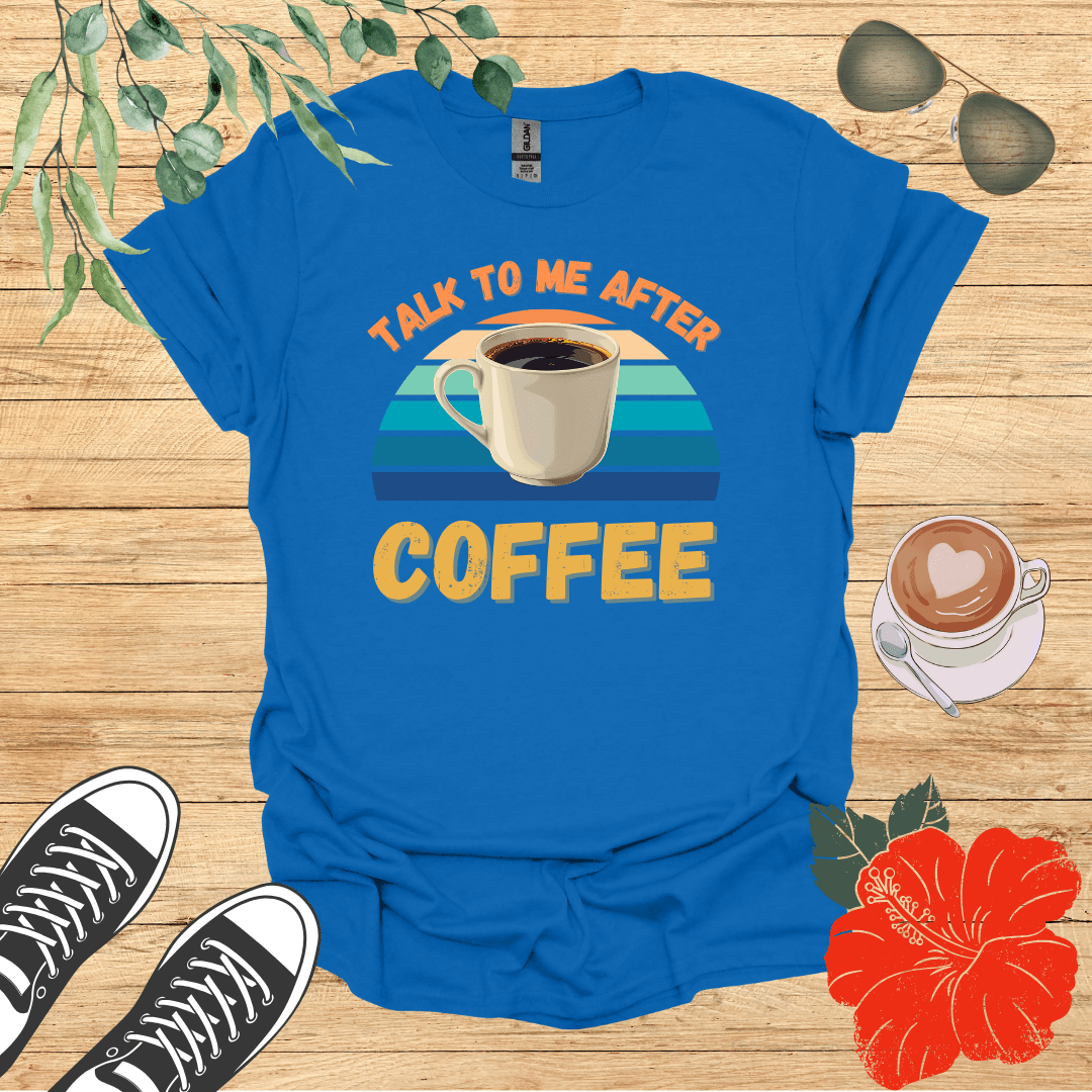 Talk To Me After Coffee T-Shirt