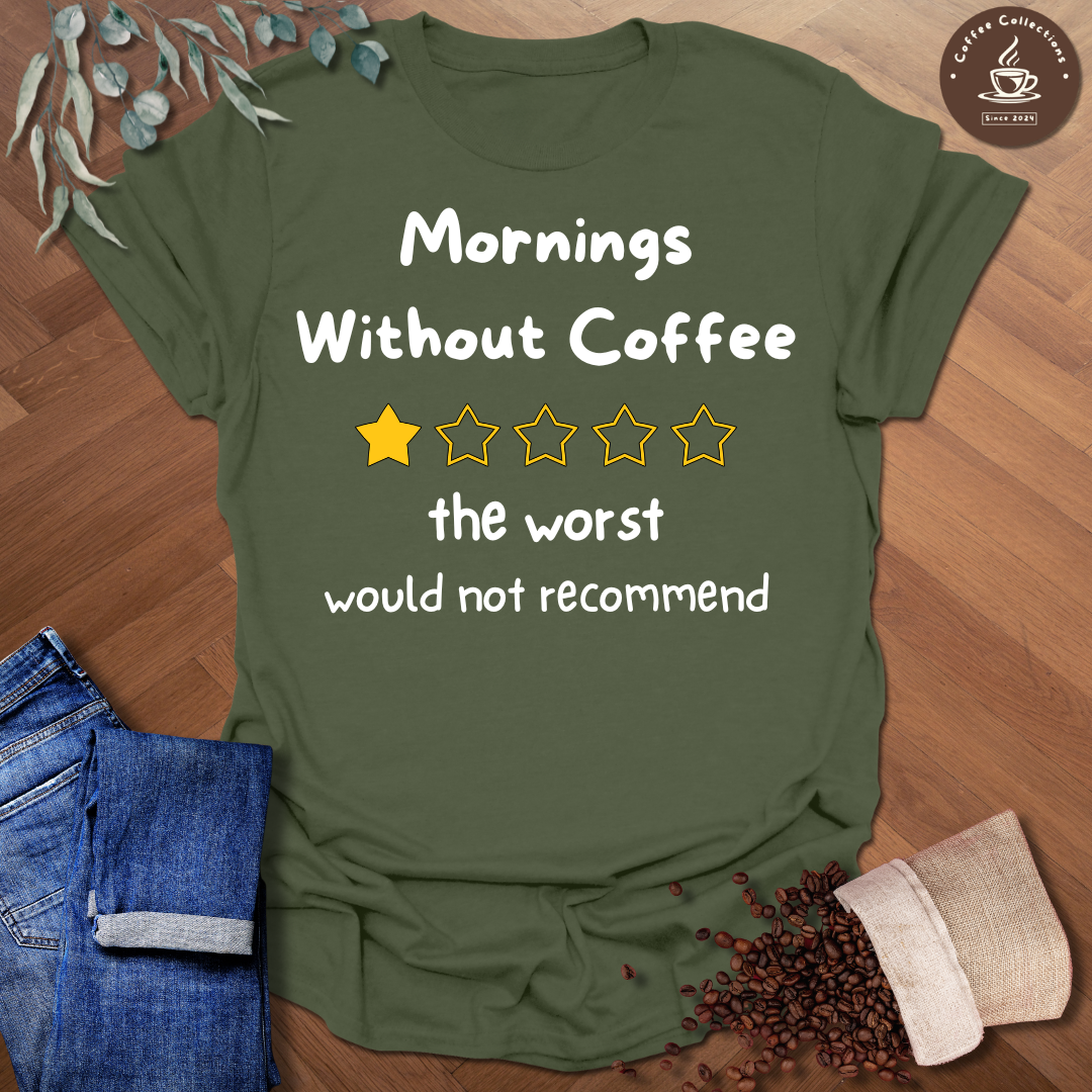 Mornings Without Coffee - The Worst - Would Not Recommend T-Shirt