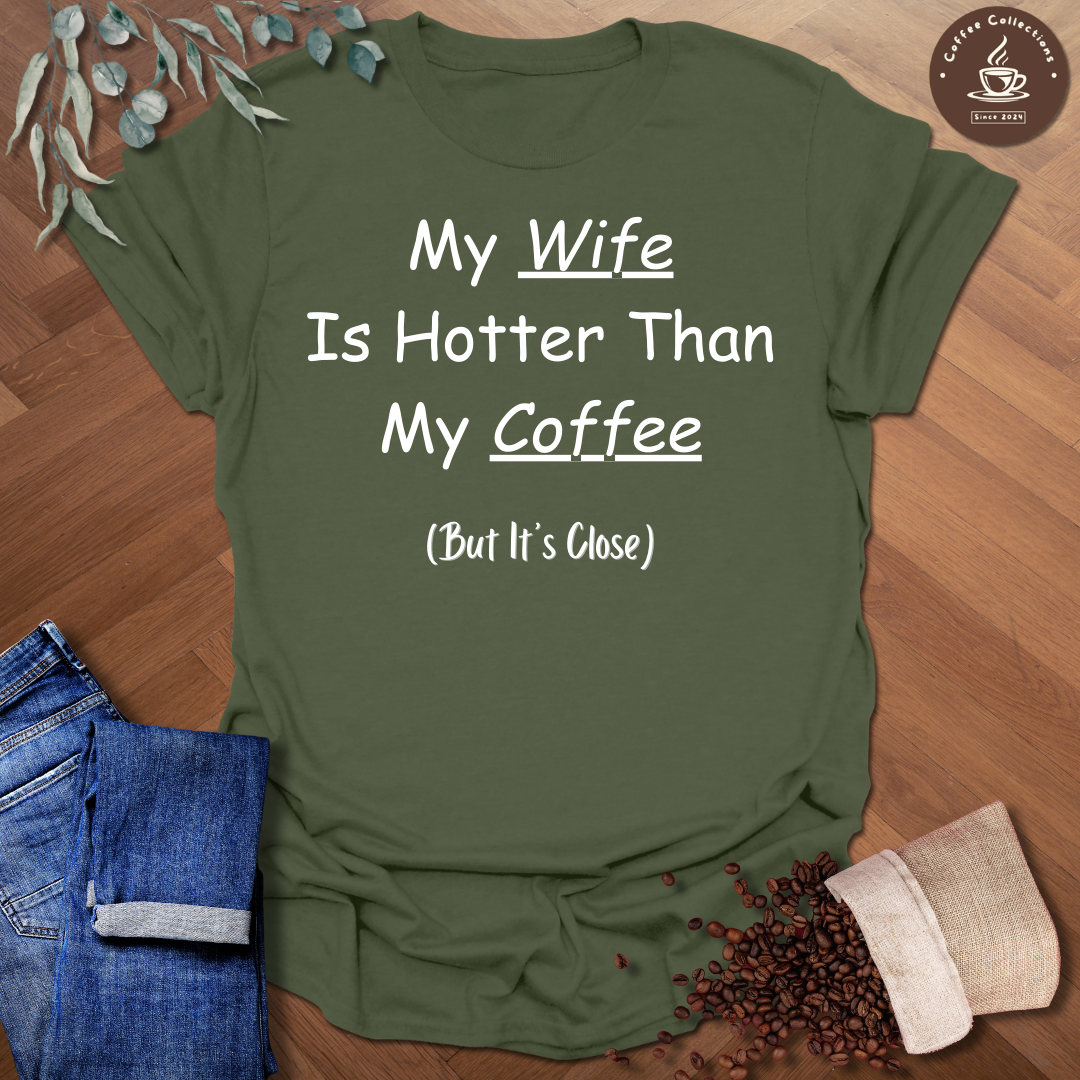 My Wife Is Hotter Than My Coffee (But It's Close) T-Shirt