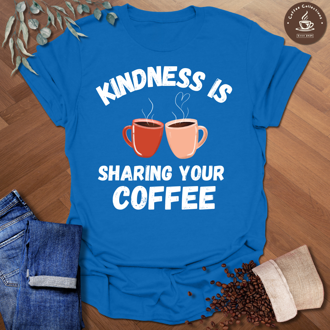 Kindness Is Sharing Your Coffee T-Shirt