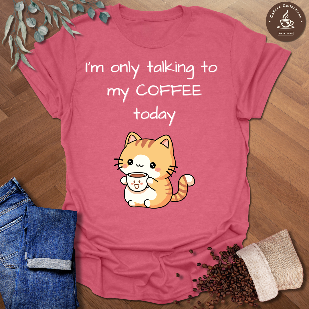 I'm Only Talking To My Coffee Today T-Shirt