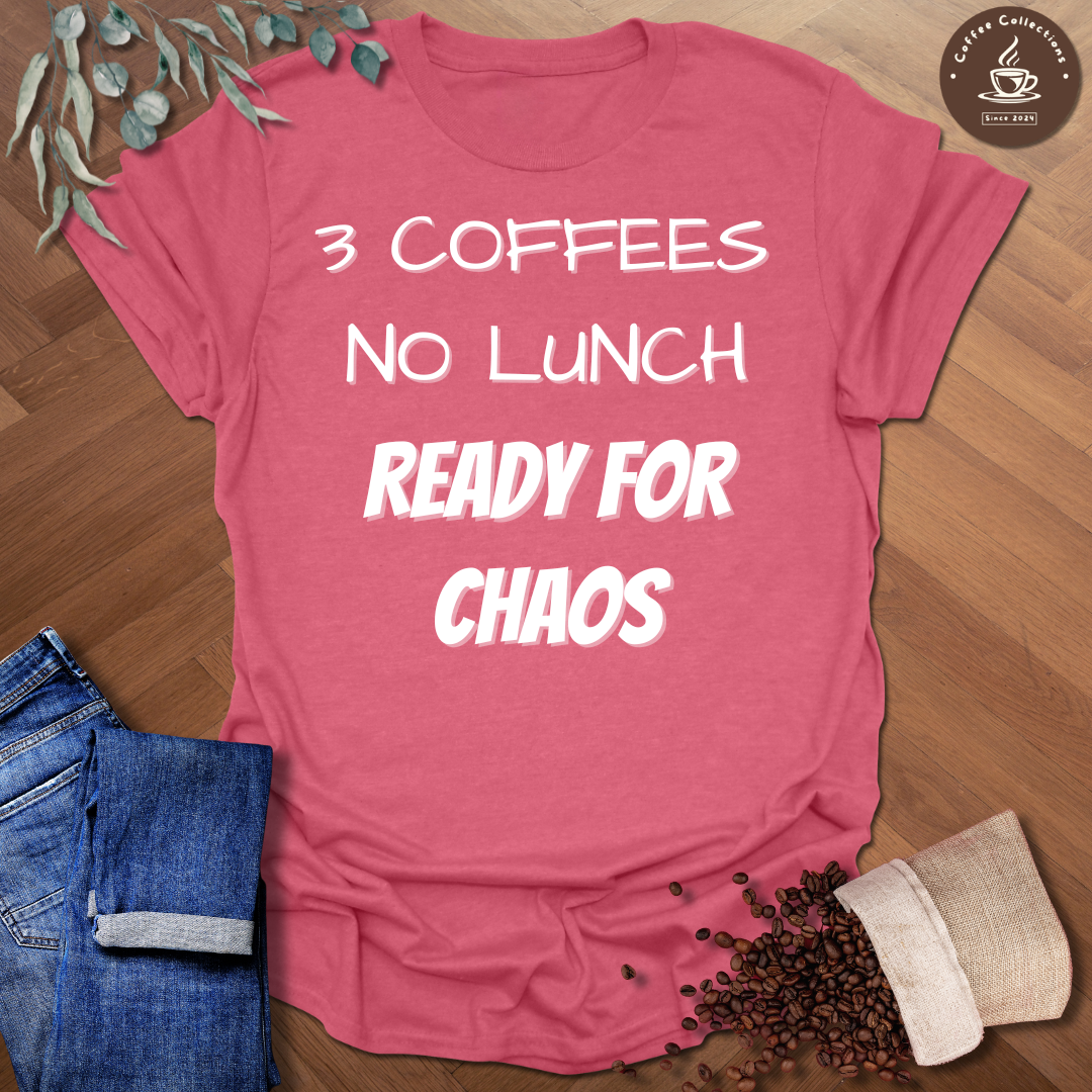 3 Coffees No Lunch Ready For Chaos T-Shirt