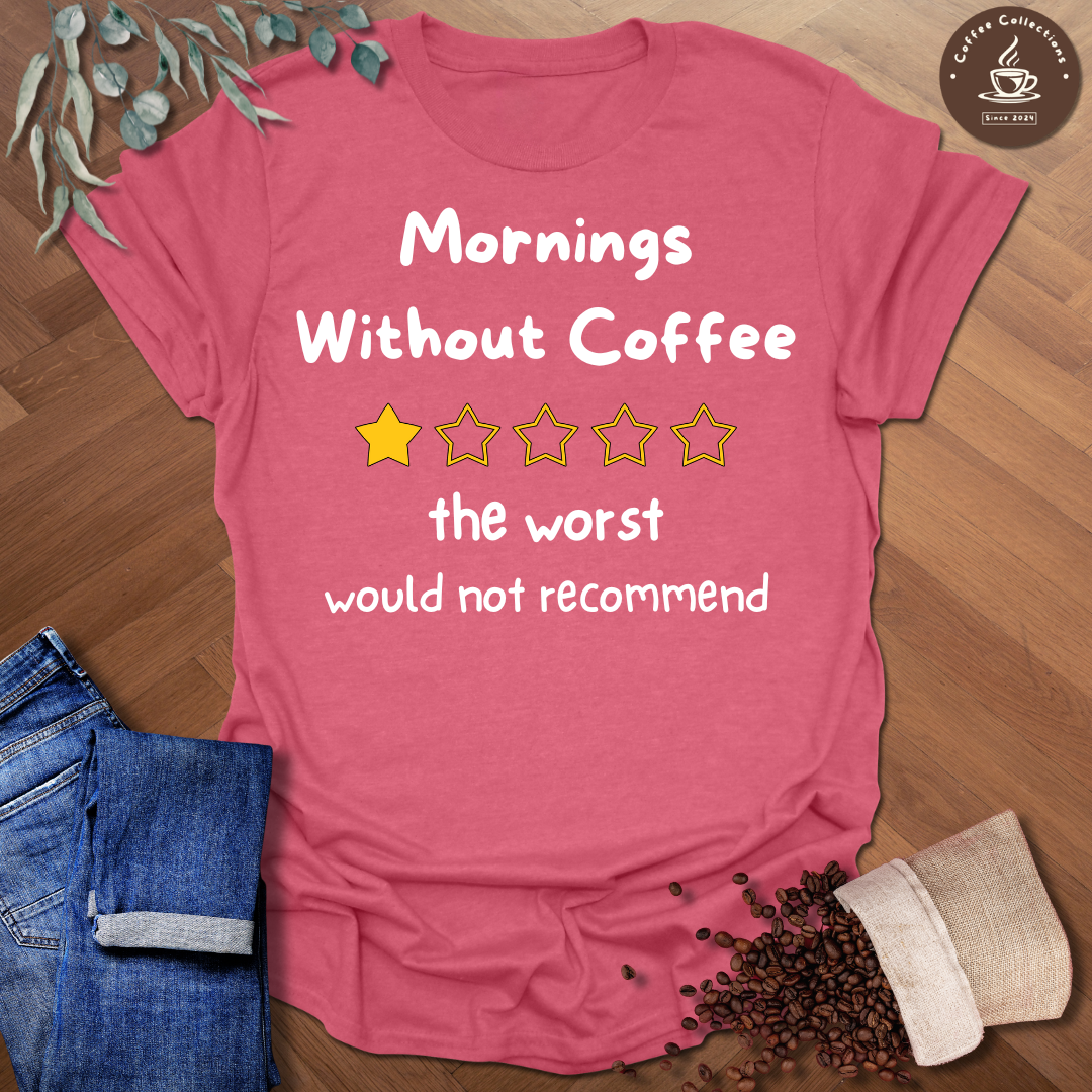 Mornings Without Coffee - The Worst - Would Not Recommend T-Shirt