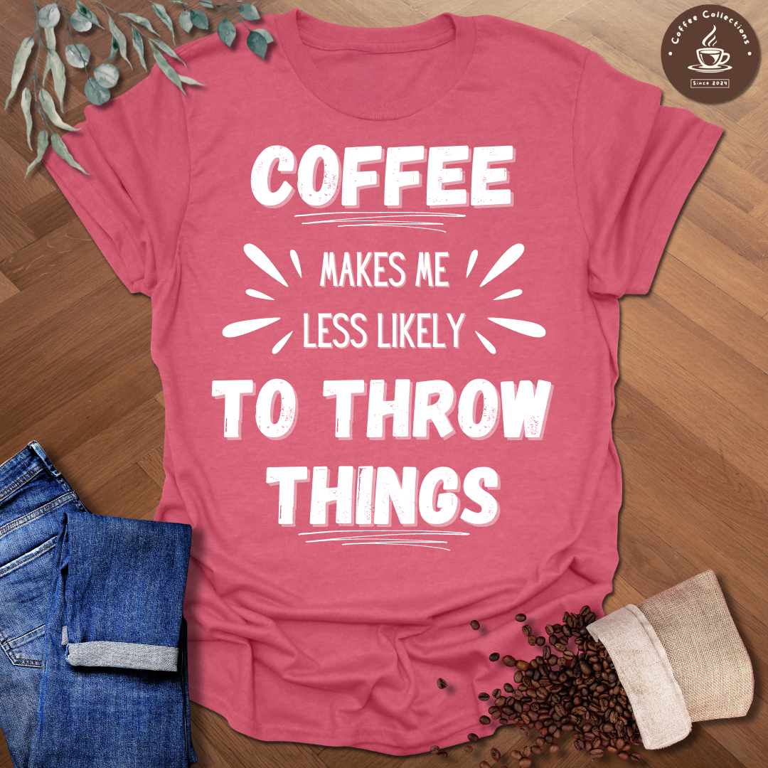 Coffee Makes Me Less Likely To Throw Things T-Shirt