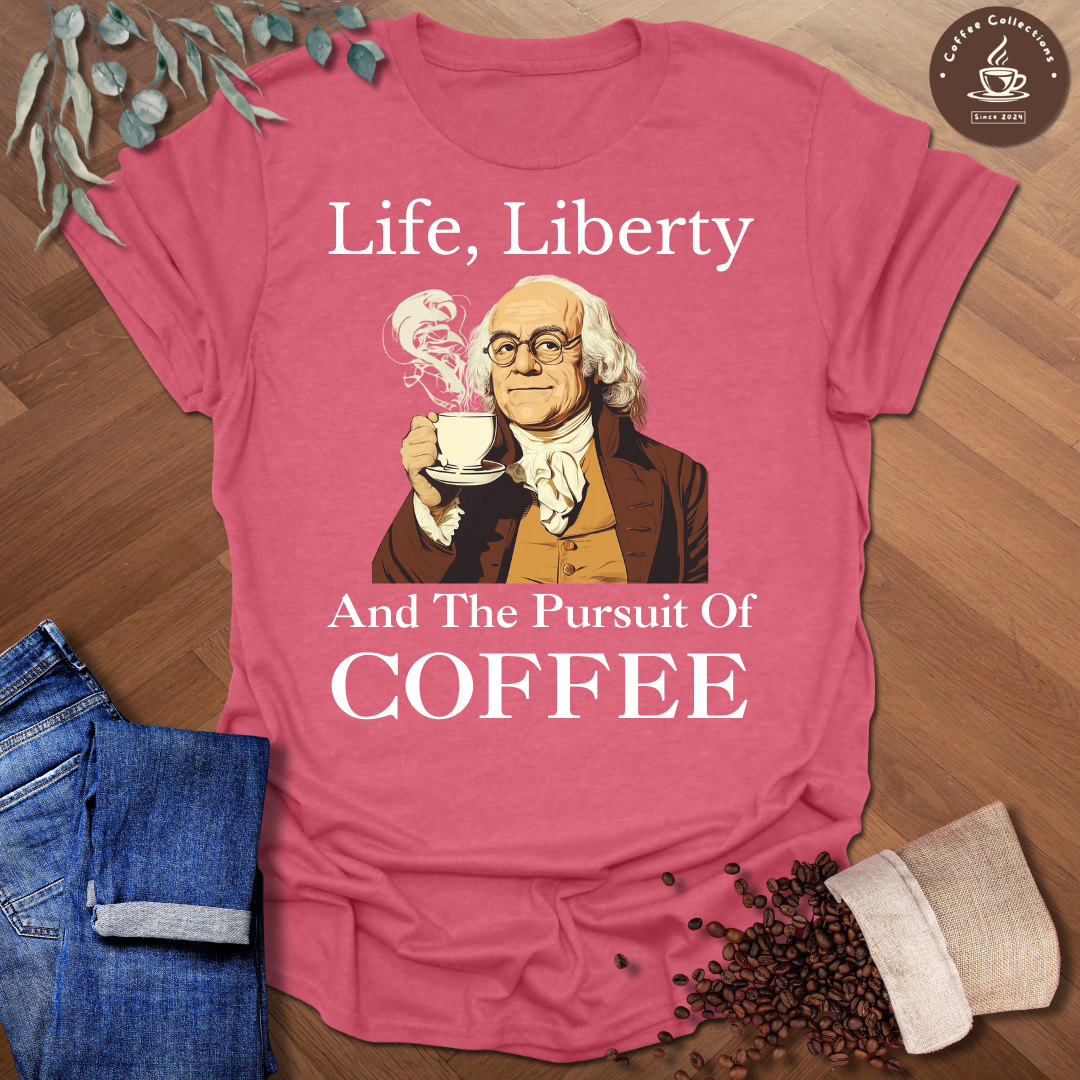 Life, Liberty and the Pursuit of Coffee T-Shirt