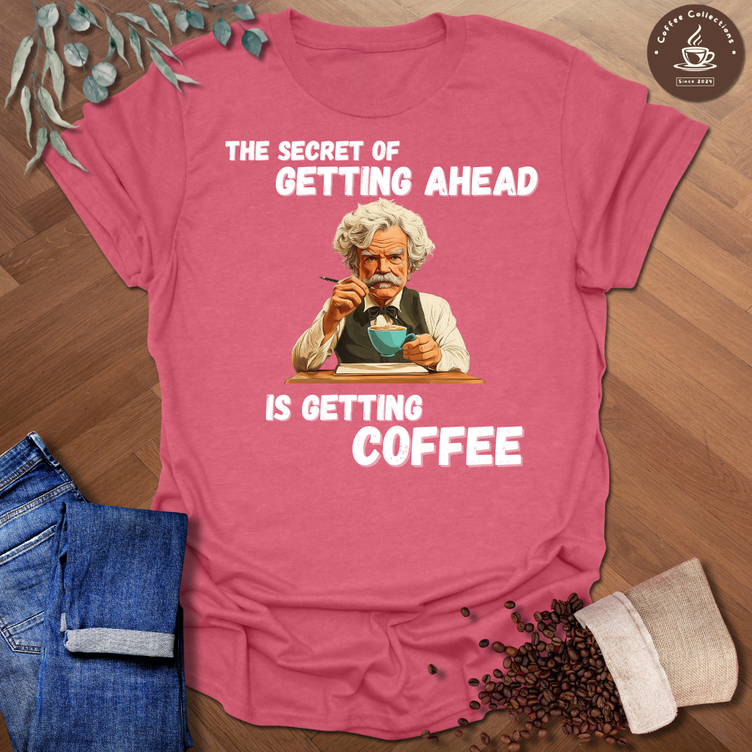 The Secret Of Getting Ahead Is Getting Coffee T-Shirt