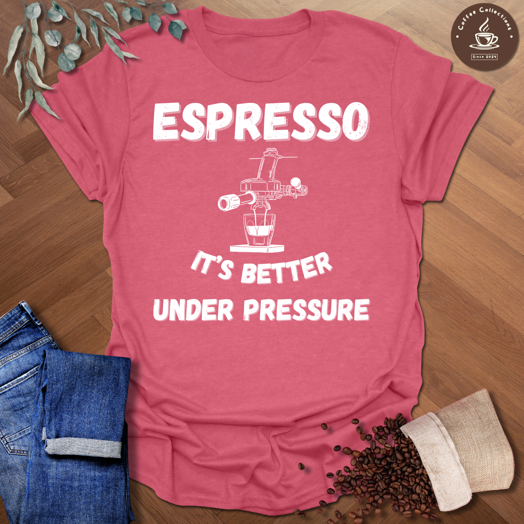 Espresso It's Better Under Pressure T-Shirt